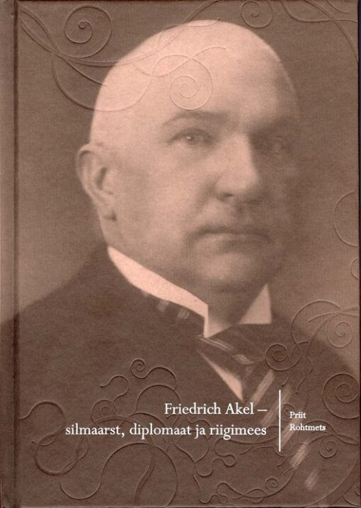 FRIEDRICH AKEL - SILMAARST, DIPLOMAAT JA RIIGIMEES