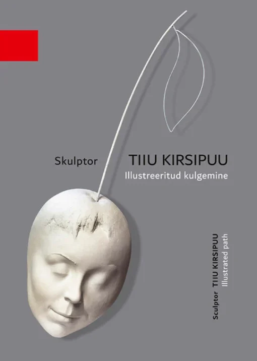 Skulptor Tiiu Kirsipuu. Illustreeritud kulgemine / Sculptor Tiiu Kirsipuu. Illustrated path