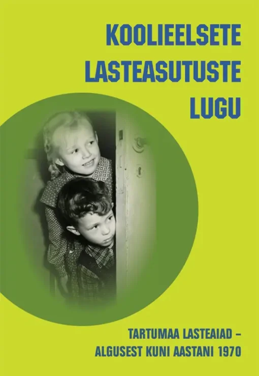 Koolieelsete lasteasutuste lugu. Tartumaa lasteaiad – algusest kuni aastani 1970