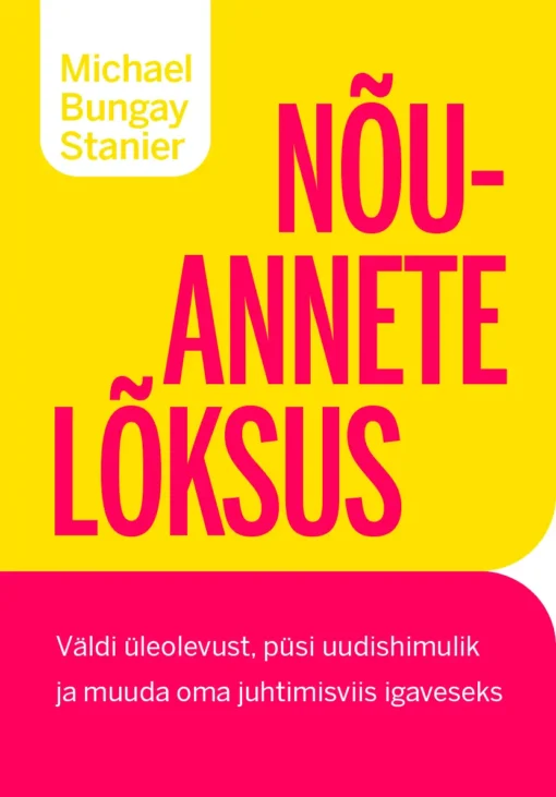 Nõuannete lõksus. Väldi üleolevust, püsi uudishimulik ja muuda oma juhtimisviis igaveseks