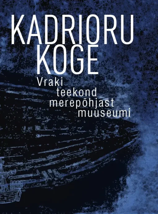 Kadrioru koge. Vraki teekond merepõhjast muuseumi