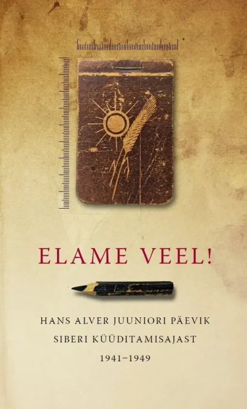 Elame veel! Hans Alver juuniori päevik Siberi küüditamisajast 1941–1949