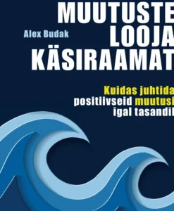 Muutuste looja käsiraamat. Kuidas juhtida positiivseid muutusi igal tasandil
