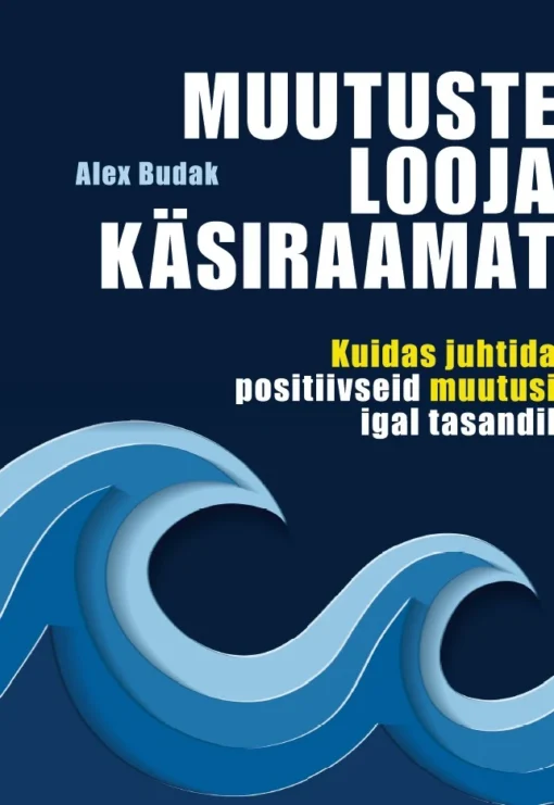 Muutuste looja käsiraamat. Kuidas juhtida positiivseid muutusi igal tasandil