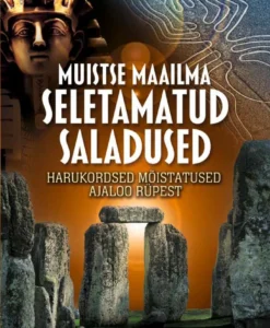 Muistse maailma seletamatud saladused. Harukordsed mõistatused ajaloo rüpest