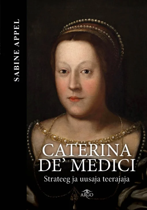 Caterina de’ Medici. Strateeg ja uusaja teerajaja