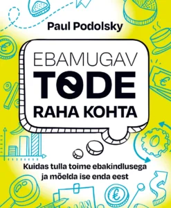 Ebamugav tõde raha kohta. Kuidas tulla toime ebakindlusega ja mõelda ise enda eest