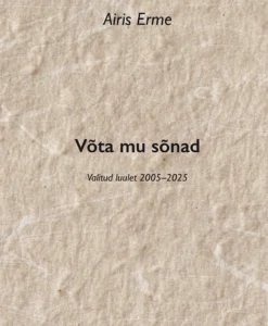 Võta mu sõnad. Valitud luulet 2005–2025