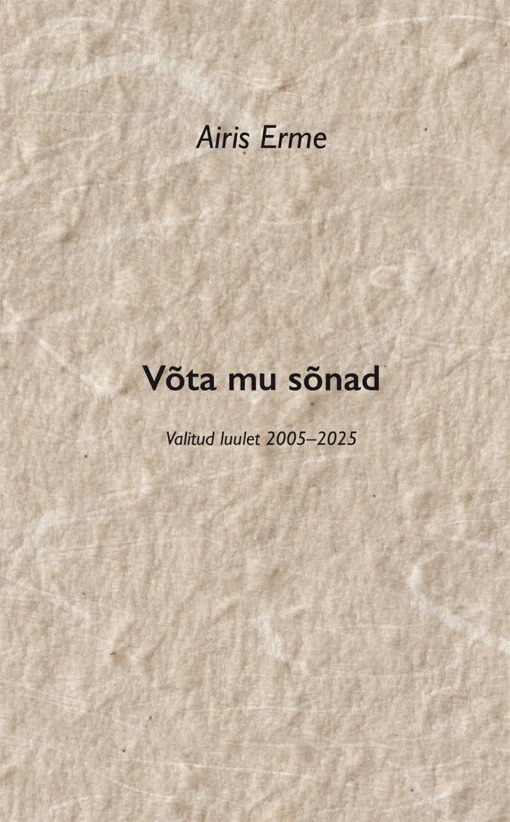Võta mu sõnad. Valitud luulet 2005–2025
