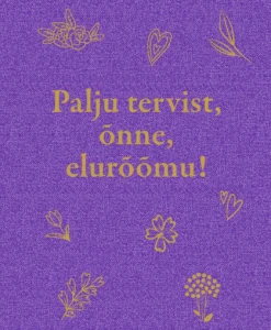 Palju tervist, õnne, elurõõmu!