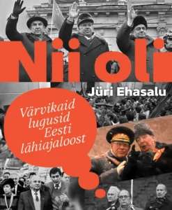Nii oli. Värvikaid lugusid Eesti lähiajaloost