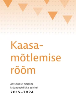 Kaasamõtlemise rõõm. Ants Orase nimeline kirjanduskriitika auhind 2015–2024