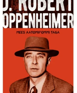 J. Robert Oppenheimer. Mees aatomipommi taga