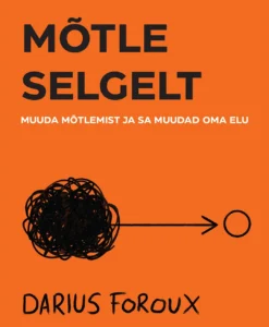 Mõtle selgelt. Muuda mõtlemist ja sa muudad oma elu