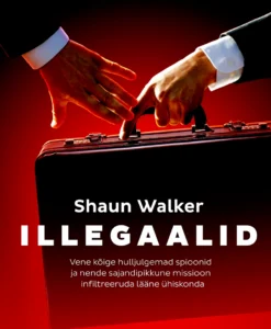 Illegaalid. Vene kõige hulljulgemad spioonid ja nende sajandipikkune missioon infiltreeruda lääne