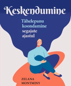 Keskendumine. Tähelepanu koondamine segajate ajastul