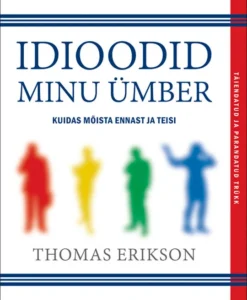 IDIOODID MINU ÜMBER. Kuidas mõista ennast ja teisi