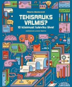 Tehisaruks valmis? 10 küsimust tuleviku lävel