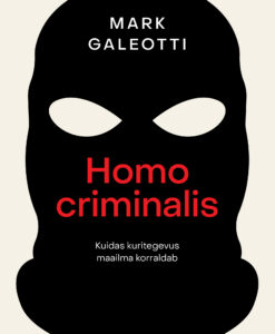 Homo criminalis: kuidas kuritegevus maailma korraldab