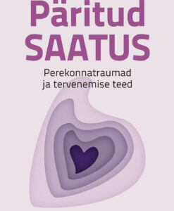 Päritud saatus. Perekonnatraumad ja tervenemise teed