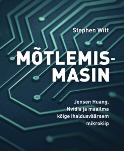 Mõtlemismasin. Jensen Huang, Nvidia ja maailma kõige ihaldusväärsem mikrokiip