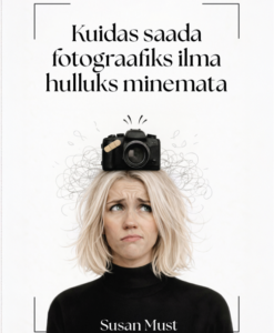 Kuidas saada fotograafiks ilma hulluks minemata