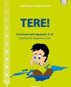 TERE! ESTONIAN FOR BEGINNERS 0-A1 / TERE! EESTI KEELE ÕPIK ALGAJATELE 0-A1