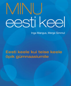 Minu eesti keel. Eesti keele kui teise keele õpik gümnaasiumile