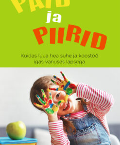 Paid ja piirid. Kuidas luua hea suhe ja koostöö igas vanuses lapsega