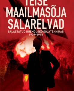 Teise maailmasõja salarelvad. Salastatud uuendused sõjatehnikas 1939–1945