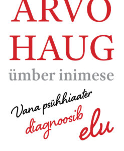 Ümber inimese. Vana psühhiaater diagnoosib elu